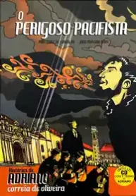 O Perigoso Pacifista (Histórias de Adriano Correia de Oliveira)