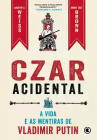 Czar Acidental – A vida e as mentiras de Vladimir Putin (Conrad)